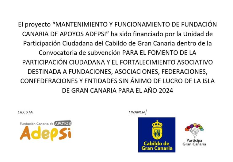FUCADEPSI recibe una subvención de la Unidad de Participación Ciudadana, adscrita a la Consejería de Presidencia y Movilidad Sostenible del Cabildo de Gran Canaria,  para el desarrollo del proyecto "Mantenimiento y Funcionamiento de Fundación Canaria de Apoyos ADEPSI"